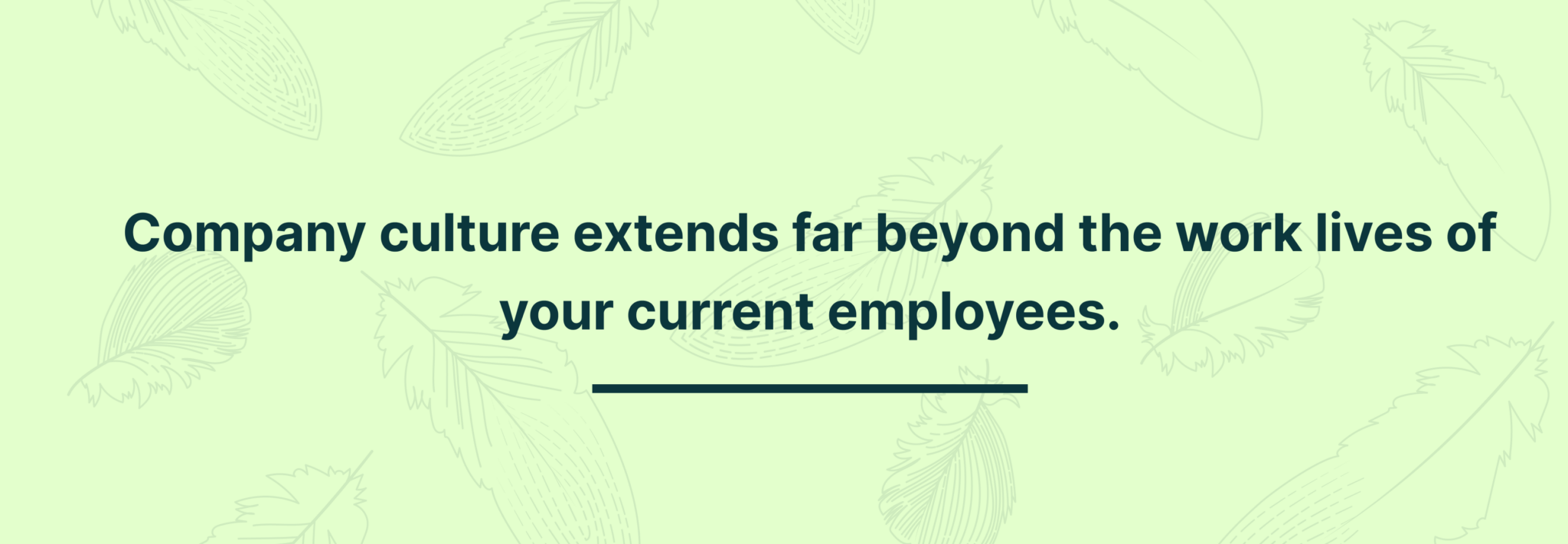 Company Culture Extends Far Beyond The Work Lives Of Your Current Employees