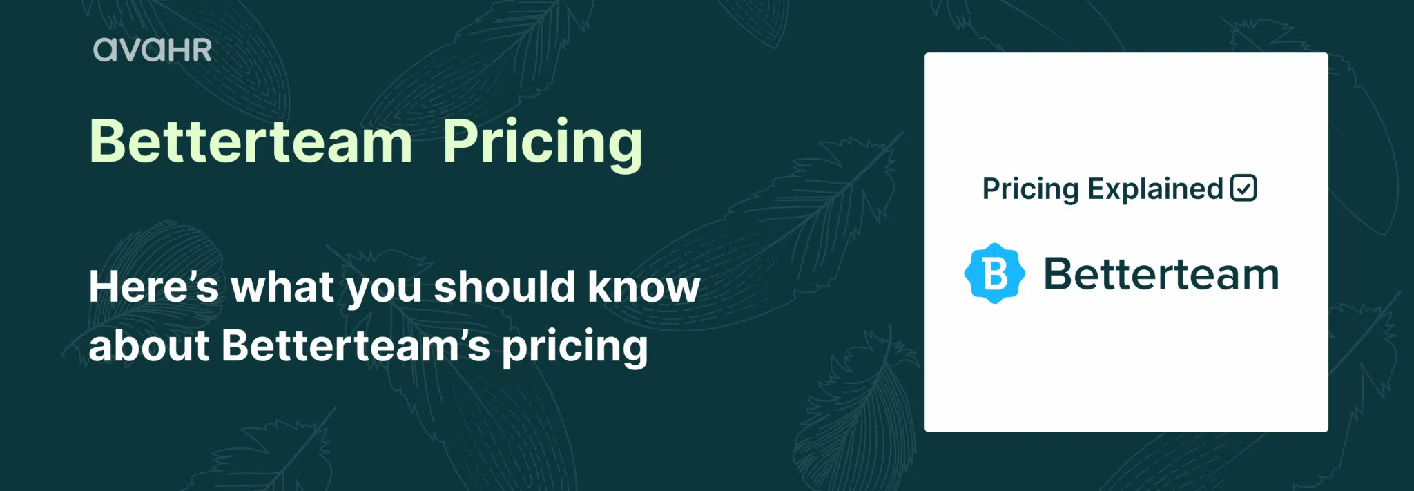 Betterteam pricing plans overview — key details about Betterteam’s costs and how AvaHR’s simple, predictable pricing offers better value for growing teams.