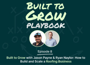 Podcast cover for “Built to Grow Playbook” Episode 8 featuring Jason Payne and Ryan Naylor, titled “How to Build and Scale a Roofing Business,” with headshots of both hosts on a dark green background.