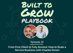 Podcast cover for “Built to Grow Playbook” Episode 10 featuring Charles Drown and Ryan Naylor, titled “From First Client to Fully Booked: How to Scale a Service Business,” with both speakers’ headshots on a dark green background.
