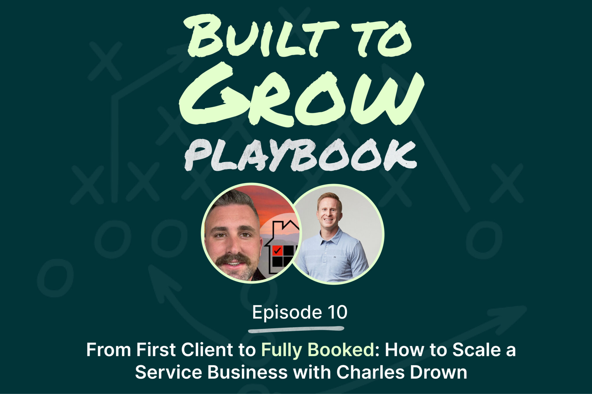 Podcast cover for “Built to Grow Playbook” Episode 10 featuring Charles Drown and Ryan Naylor, titled “From First Client to Fully Booked: How to Scale a Service Business,” with both speakers’ headshots on a dark green background.