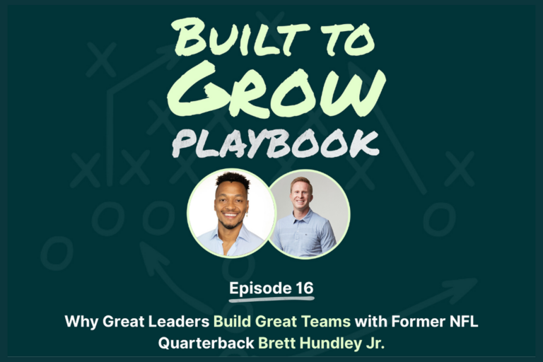 Built to Grow Podcast: How Great Leaders Build Winning Teams with Brett Hundley Jr.