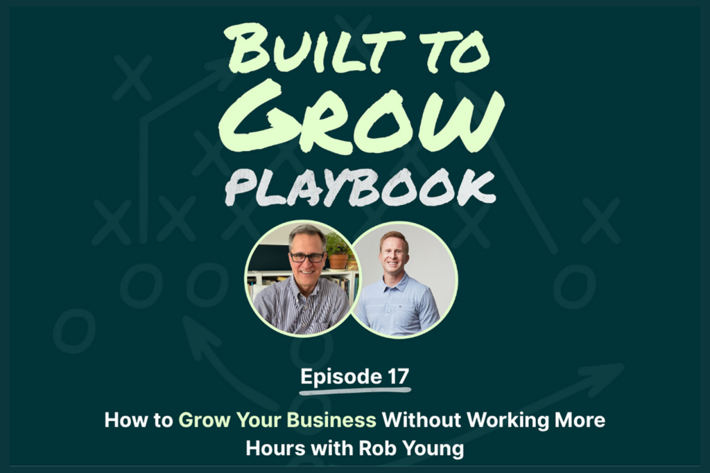 How to Grow Your Business Without Working More Hours with Rob Young